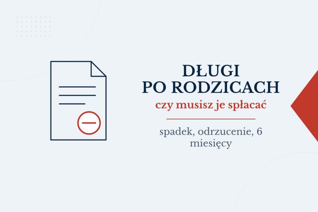 Długi po zmarłych rodzicach: czy trzeba je spłacać, odrzucenie spadku i dobrodziejstwo inwentarza
